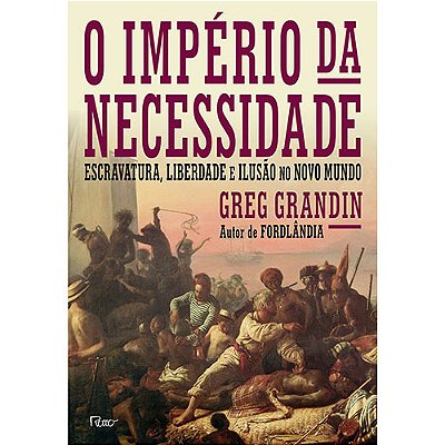 O Império Da Necessidade Escravatura, Liberdade E Ilusão No Novo Mundo