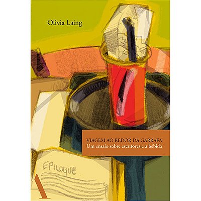 Viagem Ao Redor Da Garrafa Um Ensaio Sobre Escritores E A Bebida