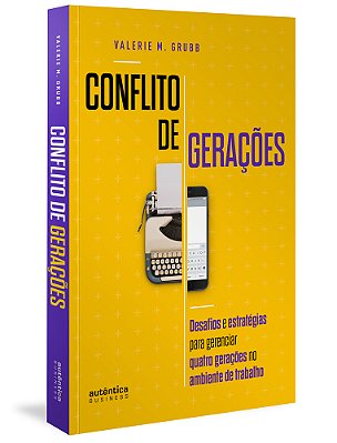 Conflito De Gerações: Desafios E Estratégias Para Gerenciar Quatro Gerações No Ambiente De Trabalho