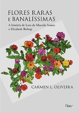 Flores Raras E Banalíssimas: A História De Lota De Macedo Soares E Elizabeth Bishop