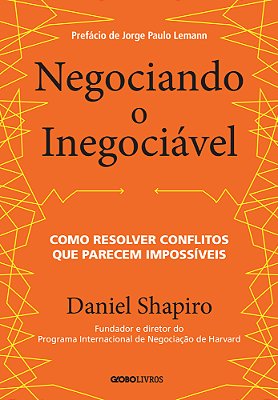 Negociando O Inegociável Como Resolver Conflitos Que Parecem Impossíveis