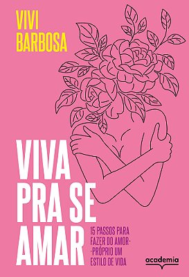 Viva Pra Se Amar: 15 Passos Para Fazer Do Amor-Proprio Um Estilo De Vida..-