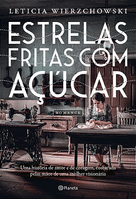 Estrelas Fritas Com Açúcar Uma História De Amor E De Coragem, Costurada Pelas Mãos De Uma Mulher Visionária..-