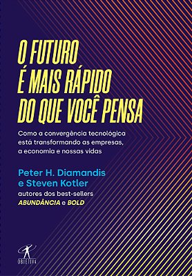 O Futuro É Mais Rápido Do Que Você Pensa Como A Convergência Tecnológica Está Transformando As Empresas, A Economia E Nossas Vidas
