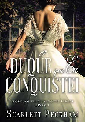 O Duque Que Eu Conquistei (Segredos Da Charlotte Street – Livro 1)