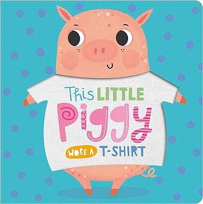 Tthis Little Piggy Wore A T-Shirt - Board Book With T-Shirt Touches Throughout-..