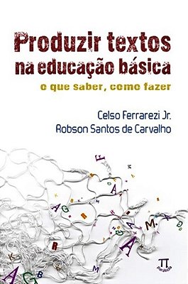 Produzir Textos Na Educação Básica - O Que Saber, Como Fazer..-