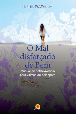 O Mal Disfarçado De Bem Manual De Sobrevivência Para Vítimas De Psicopata