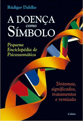 A Doença Como Símbolo Pequena Enciclopédia De Psicossomática - Sintomas, Significados, Tratamentos E Remissão..-