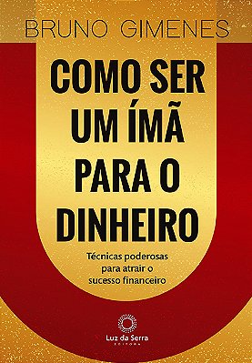 Como Ser Um Ímã Para O Dinheiro Técnicas Poderosas Para Atrair O Sucesso Financeiro..-