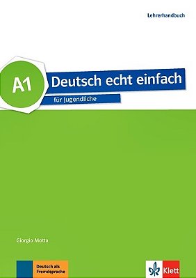 Deutsch Echt Einfach! A1 - Für Jugendliche - Lehrerhandbuch..-