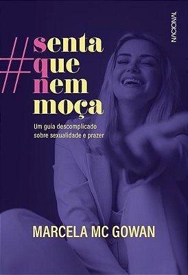 Senta Que Nem Moça Um Guia Descomplicado Sobre Sexualidade E Prazer..-