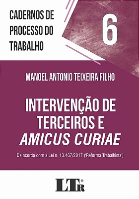 Cadernos De Processo Do Trabalho, 6: Intervenção De Terceiros E Amicus Curiae..-