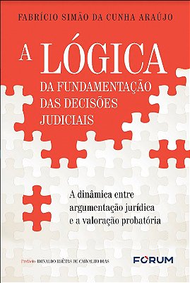 A Lógica Da Fundamentação Das Decisões Judiciais A Dinâmica Entre Argumentação Jurídica E A Valoração Probatória