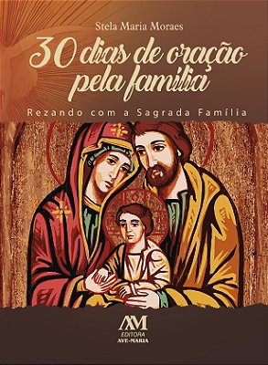 30 Dias De Oração Pela Família Rezando Com A Sagrada Família..-