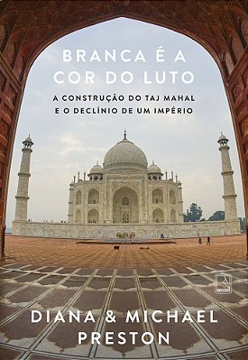 Branca É A Cor Do Luto A Construção Do Taj Mahal E O Declínio De Um Império..-