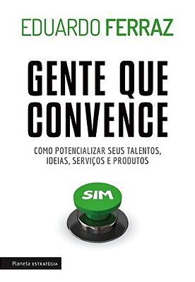 Gente Que Convence - Como Potencializar Seus Talentos, Ideias, Serviços E Produtos..-