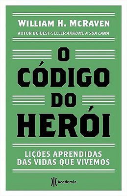 O Código Do Herói: Lições Aprendidas Das Vidas Que Vivemos