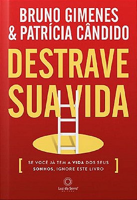 Destrave Sua Vida - Se Você Já Tem A Vida Dos Seus Sonhos, Ignore Este Livro. ..-