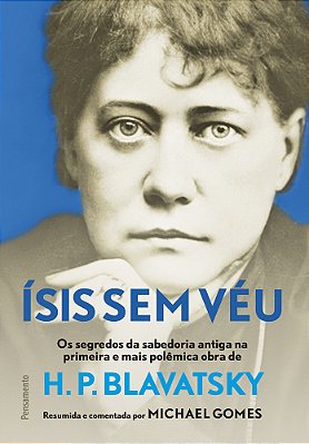 Ísis Sem Véu Os Segredos Da Sabedoria Antiga Na Primeira E Mais Pol~emina Obra De H. P. Blavatsky..-