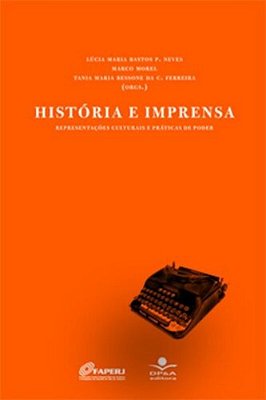 História E Imprensa Representações Culturais E Práticas De Poder..-