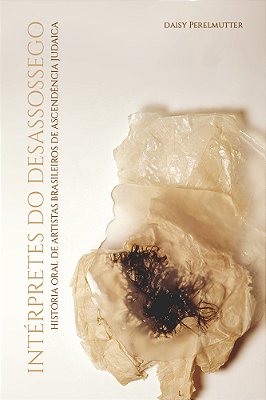 Intérpretes Do Desassossego História Oral De Artistas Brasileiros De Ascendência Judaica..-