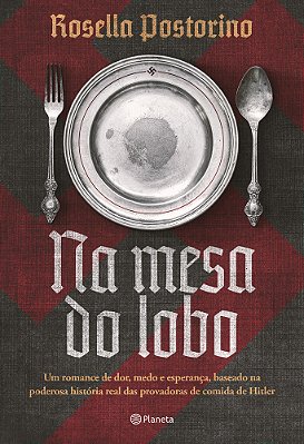 Na Mesa Do Lobo Um Romance De Dor, Medo E Esperança, Baseado Na Poderosa História Real Das Provadoras De Comida De Hitler..-