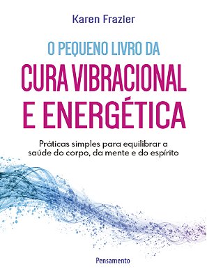 Pequeno Livro Da Cura Vibracional E Energética Práticas Simples Para Equilibrar A Saúde Do Corpo, Da Mente E Do Espírito..-