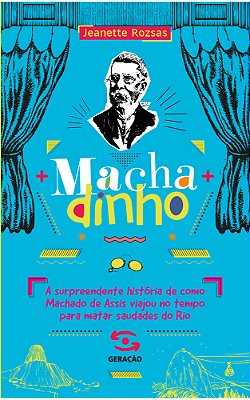 Machadinho A Surpreendente História De Como Machado De Assis Viajou No Tempo Para Matar Saudades Do Rio..-