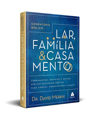 Comentário Bíblico Lar, Família & Casamento Fundamentos, Desafios E Estudo Bíblico-Teológico Prático Para Líderes, Conselheiros E Casais..-