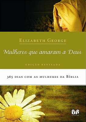 Mulheres Que Amaram A Deus 365 Dias Com As Mulheres Da Bíblia