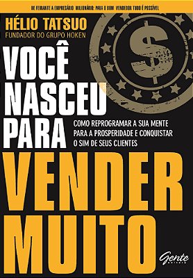 Você Nasceu Para Vender Muito Como Reprogramar A Sua Mente Para A Prosperidade E Conquistar O Sim De Seus Clientes..-