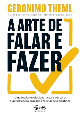 A Arte De Falar E Fazer Uma Teoria Revolucionária Para Vencer A Procrastinação Baseada Em Evidência Científica..-