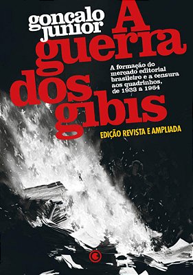 A Guerra Dos Gibis – A Formação Do Mercado Editorial Brasileiro E A Censura Aos Quadrinhos, 1933 A 1964 Edição Revista E Ampliada..-