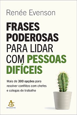 Frases Poderosas Para Lidar Com Pessoas Difíceis Mais De 300 Opções Para Resolver Conflitos Com Chefes E Colegas De Trabalho..-