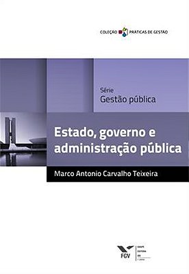 Estado, Governo E Administração Pública - Coleção Práticas De Gestão