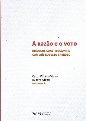 A Razão E O Voto - Diálogos Constitucionais Com Luís Roberto Barroso