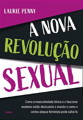 A Nova Revolução Sexual Como A Masculinidade Tóxica E O Fascismo Moderno Estão Destruindo O Mundo E Como O Contra-Ataque Feminista Pode Salvá-Lo..-