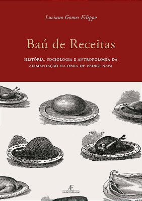 Baú De Receitas História, Sociologia E Antropologia Da Alimentação Na Obra De Pedro Nava..-