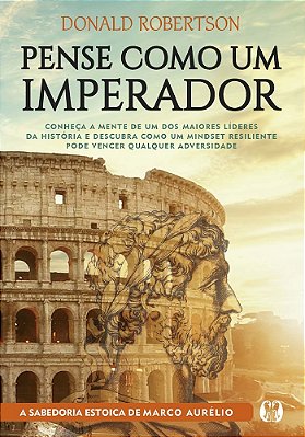 Pense Como Um Imperador Conheça A Mente De Um Dos Maiores Líderes Da História E Descubra Como Um Mindset Resiliente Pode Vencer Qualquer Adversidade..-
