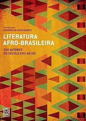 Literatura Afro-Brasileira Vol.1: 100 Autores Do Século XVIII Ao XXI..-