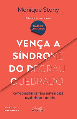 Vença A Síndrome Do Degrau Quebrado Como Conciliar Carreira, Maternidade E Revolucionar O Mundo..-