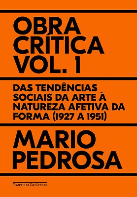 Obra Crítica, Vol. 1 Das Tendências Sociais Da Arte À Natureza Afetiva Da Forma (1927 A 1951)..-