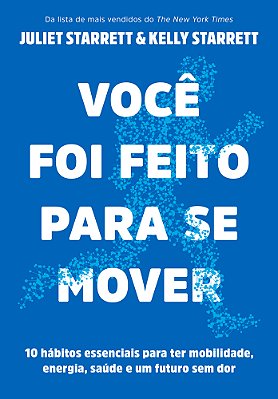 Você Foi Feito Para Se Mover 10 Hábitos Essenciais Para Ter Mobilidade, Energia, Saúde E Um Futuro Sem Dor..-