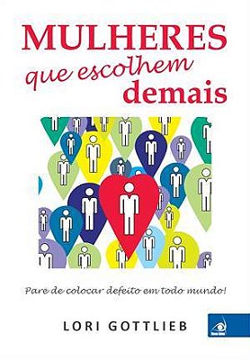 Mulheres Que Escolhem Demais - Pare De Colocar Defeito Em Todo Mundo!..-