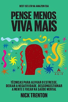 Pense Menos, Viva Mais Técnicas Para Aliviar O Estresse, Deixar A Negatividade, Descongestionar A Mente E Focar Na Saúde Mental..-