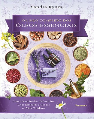 Livro Completo Dos Óleos Essenciais Como Combiná-Los, Difundi-Los, Criar Remédios E Usá-Los Na Vida Cotidiana..-