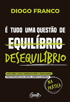 É Tudo Uma Questão De Desequilíbrio Descubra Como Desenvolver A Verdadeira Performance Da Mente, Corpo E Espírito Na Prática..-