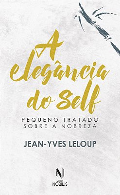 A Elegância Do Self Pequeno Tratado Sobre A Nobreza..-