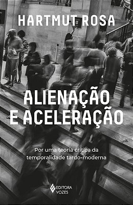 Alienação E Aceleração Por Uma Teoria Crítica Da Temporalidade Tardo-Moderna..-